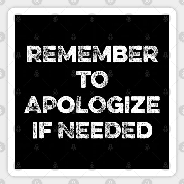 Remember To Apologize If Needed Magnet by MapYourWorld